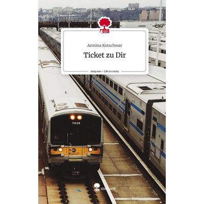 Ticket zu Dir. Life is a Story - story.one, Gebundene Ausgabe von Armina Kotschwar, Story.one publishing, 978-3-7115-1257-4