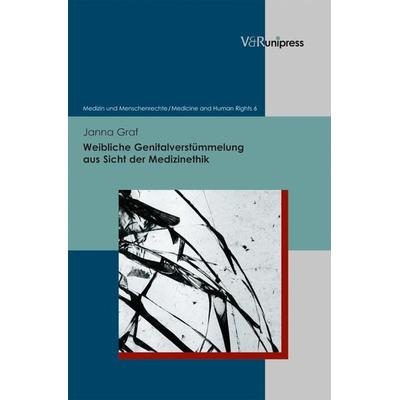 Weibliche Genitalverstümmelung aus Sicht der Medizinethik, Gebundene Ausgabe von Janna Graf, V&R Unipress, 978-3-8471-0053-9