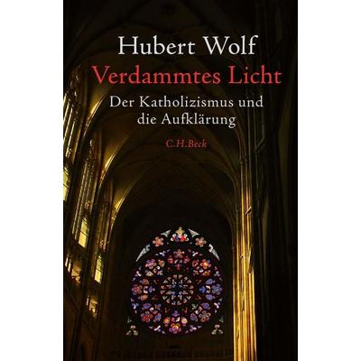Verdammtes Licht, Gebundene Ausgabe von Hubert Wolf, C.H. Beck, 978-3-406-74107-4