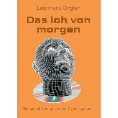 Das Ich von morgen, Taschenbuch von Leonhard Orgler, Buchschmiede, 978-3-99070-129-4
