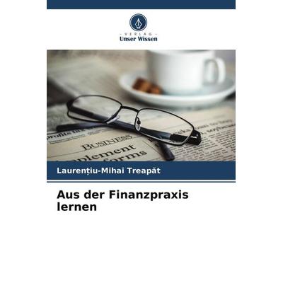 Aus der Finanzpraxis lernen, Taschenbuch von Lauren¿iu-Mihai Treap¿t, Verlag Unser Wissen, 978-620-9-53777-6