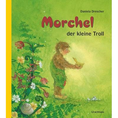 Morchel, der kleine Troll, Taschenbuch von Daniela Drescher, Urachhaus, 978-3-8251-7773-7