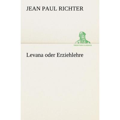Levana oder Erziehlehre, Taschenbuch von Jean Paul Richter, Tredition, 978-3-8424-9100-7