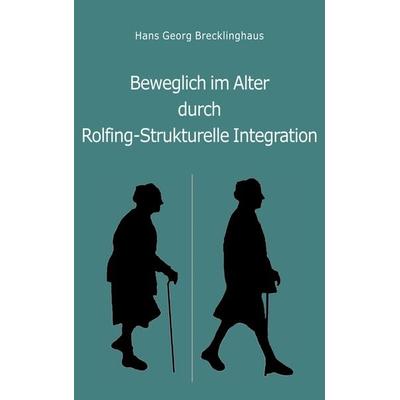 Beweglich im Alter durch Rolfing - Strukturelle Integration, Taschenbuch von Hans Georg Brecklinghaus, Lebenshaus, 978-3-9818953-0-8