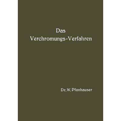 Das Verchromungs-Verfahren, Taschenbuch von W. Pfanhauser, Springer Berlin, 978-3-642-90238-3