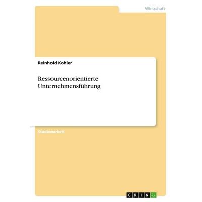 Ressourcenorientierte Unternehmensführung, Taschenbuch von Reinhold Kohler, GRIN, 978-3-640-15521-7