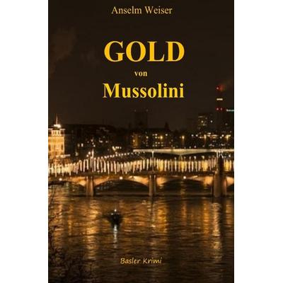 Gold von Mussolini, Taschenbuch von Anselm Weiser, Epubli, 978-3-8190-4047-4