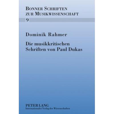 Die musikkritischen Schriften von Paul Dukas, Gebundene Ausgabe von Dominik Rahmer, Peter Lang GmbH, Internationaler Verlag der Wissenschaften,