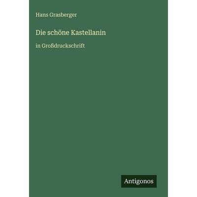 Die schöne Kastellanin, Gebundene Ausgabe von Hans Grasberger, Antigonos Verlag, 978-3-566-03269-2