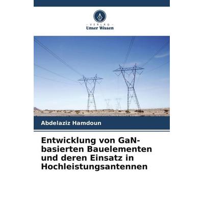 Entwicklung von GaN-basierten Bauelementen und deren Einsatz in Hochleistungsantennen, Taschenbuch von Abdelaziz Hamdoun, Verlag Unser Wissen