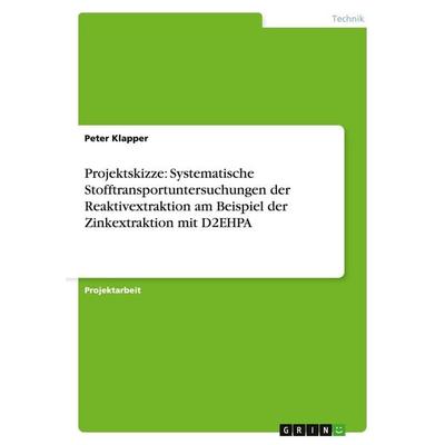 Projektskizze: Systematische Stofftransportuntersuchungen der Reaktivextraktion am Beispiel der Zinkextraktion mit D2EHPA, Taschenbuch von Peter