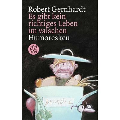 Es gibt kein richtiges Leben im valschen, Taschenbuch von Robert Gernhardt, Fischer Taschenbuch Verlag