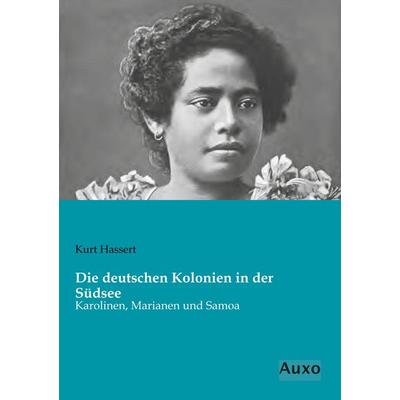Die deutschen Kolonien in der Südsee, Taschenbuch von Kurt Hassert, Auxo, 978-3-95622-257-3