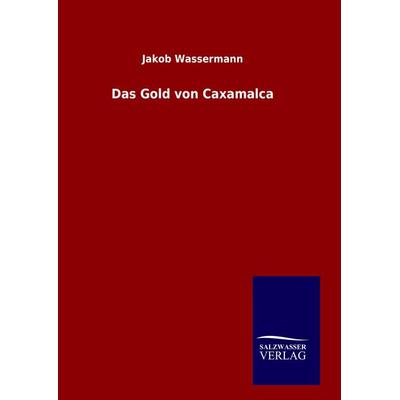 Das Gold von Caxamalca, Gebundene Ausgabe von Jakob Wassermann, Salzwasser, 978-3-8460-8061-0