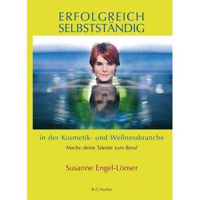 Erfolgreich selbstständig in der Kosmetik- und Wellnessbranche, Taschenbuch von Susanne Engel-Lönser, Fischer, R. G., 978-3-8301-9340-1