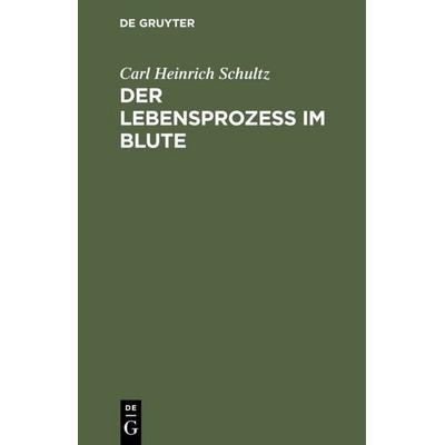Der Lebensprozess im Blute, Gebundene Ausgabe von Carl Heinrich Schultz, De Gruyter, 978-3-11-111653-2