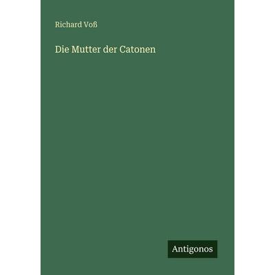 Die Mutter der Catonen, Taschenbuch von Richard Voss, Antigonos Verlag, 978-3-566-00009-7