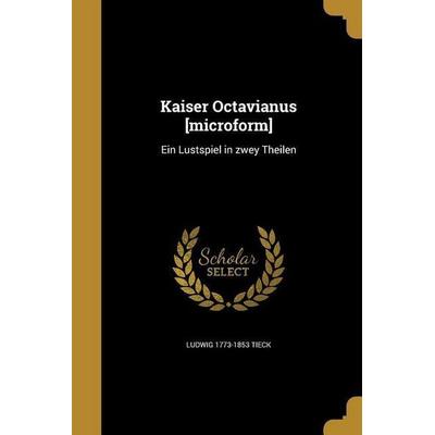 Kaiser Octavianus [microform], Taschenbuch von Ludwig Tieck, Creative Media Partners, LLC, 978-1-360-01129-5