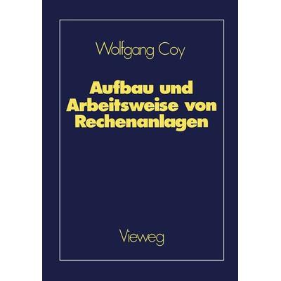 Aufbau und Arbeitsweise von Rechenanlagen, Taschenbuch von Wolfgang Coy, Vieweg & Teubner, 978-3-528-04388-9