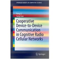 Cooperative Device-to-Device Communication in Cognitive Radio Cellular Networks, Fachbücher von Peng Li, Song Guo