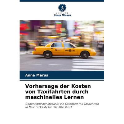 Vorhersage der Kosten von Taxifahrten durch maschinelles Lernen, Taschenbuch von Anna Marus, Verlag Unser Wissen, 978-620-8-51153-1
