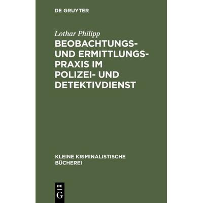 Beobachtungs- und Ermittlungspraxis im Polizei- und Detektivdienst, Gebundene Ausgabe von Lothar Philipp, De Gruyter, 978-3-11-116527-1
