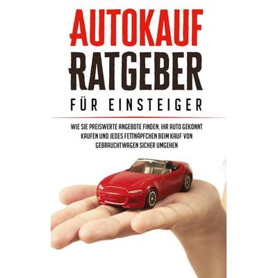 Autokauf Ratgeber für Einsteiger: Wie Sie preiswerte Angebote finden, Ihr Auto g, Taschenbuch von Mario Schweizer, BoD – Books on Demand
