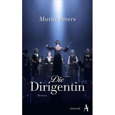 Die Dirigentin, Gebundene Ausgabe von Maria Peters, Atlantik Verlag