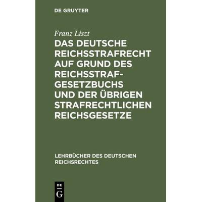 Das deutsche Reichsstrafrecht auf Grund des Reichsstrafgesetzbuchs und der übrigen strafrechtlichen Reichsgesetze, Gebundene Ausgabe von Franz Liszt,