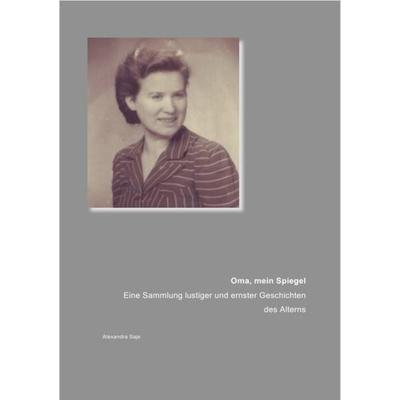 Oma, mein Spiegel, Taschenbuch von Alexandra Saje, Epubli, 978-3-8442-5376-4