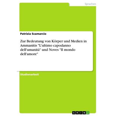 Zur Bedeutung von Körper und Medien in Ammanitis 'L'ultimo capodanno dell'umanità' und Noves 'Il mondo dell'amore'; Taschenbuch von Patrizia