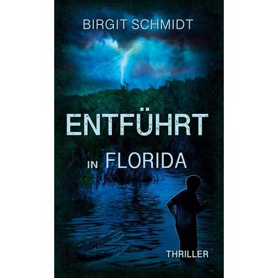 Entführt in Florida, Gebundene Ausgabe von Birgit Schmidt, BoD – Books on Demand, 978-3-7528-7309-2
