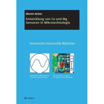 Entwicklung von Ca und Mg Sensoren in Mikrotechnologie, Gebundene Ausgabe von Martin Aicher, Tredition, 978-3-7439-6964-3