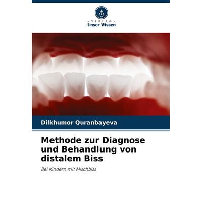 Methode zur Diagnose und Behandlung von distalem Biss, Taschenbuch von Dilkhumor Quranbayeva, Verlag Unser Wissen, 978-620-7-08308-4
