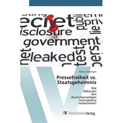 Pressefreiheit vs. Staatsgeheimnis, Taschenbuch von Markus Sebestyen, AV Akademikerverlag, 978-3-639-85724-5