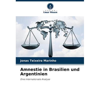 Amnestie in Brasilien und Argentinien, Taschenbuch von Jonas Teixeira Marinho, Verlag Unser Wissen, 978-620-8-23888-9