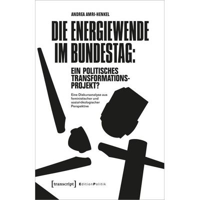 Die Energiewende im Bundestag: ein politisches Transformationsprojekt?, Taschenbuch von Andrea Amri-Henkel, Transcript, 978-3-8376-5479-0