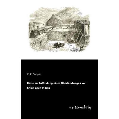 Reise zu Auffindung eines Überlandweges von China nach Indien, Taschenbuch von T. T. Cooper, Weitsuechtig, 978-3-95656-217-4