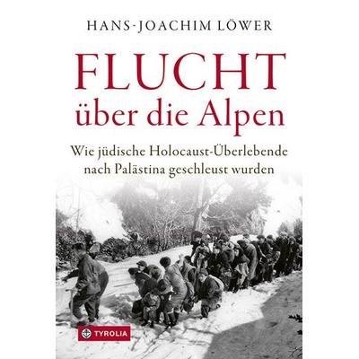 Flucht über die Alpen, Gebundene Ausgabe von Hans-Joachim Löwer, Tyrolia, 978-3-7022-3937-4