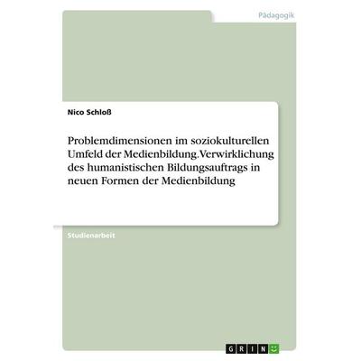 Problemdimensionen im soziokulturellen Umfeld der Medienbildung. Verwirklichung des humanistischen Bildungsauftrags in neuen Formen der Medienbildung,
