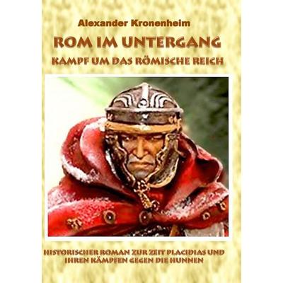 Rom im Untergang - Sammelband 3: Kampf um das römische Reich, Taschenbuch von Alexander Kronenheim, BoD – Books on Demand, 978-3-7386-5201-7