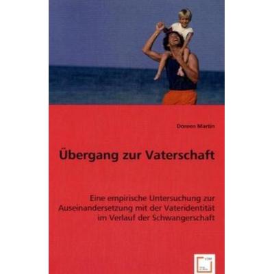 Doreen Martin: Übergang zur Vaterschaft, Taschenbuch von Doreen Martin, VDM, 978-3-8364-8017-8