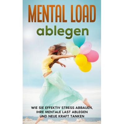 Mental Load ablegen: Wie Sie effektiv Stress abbauen, Ihre mentale Last ablegen und neue Kraft tanken, Taschenbuch von Hannah Robbe, BoD – Books on