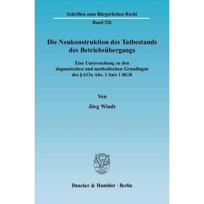 Die Neukonstruktion des Tatbestands des Betriebsübergangs., Taschenbuch von Jörg Windt, Duncker & Humblot, 978-3-428-11795-6