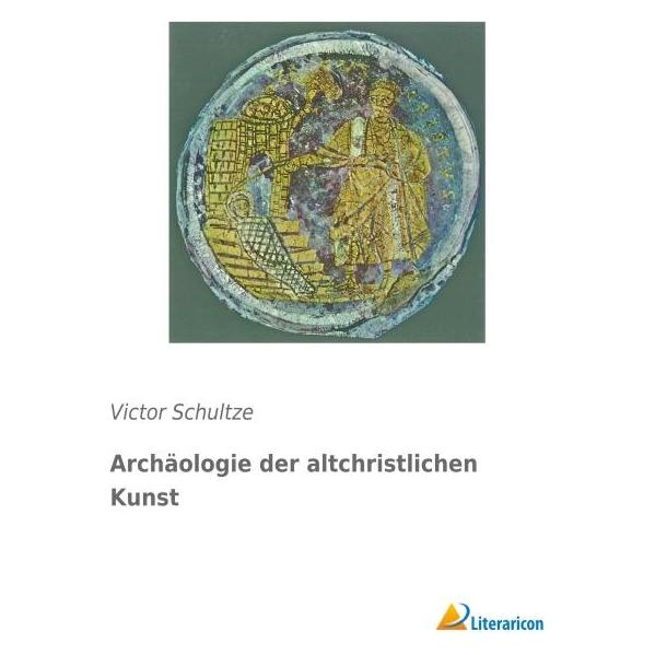 Literaricon Archäologie der altchristlichen Kunst (Deutsch, Softcover, Victor Schultze) (55806168)