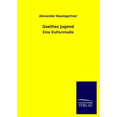 Goethes Jugend, Taschenbuch von Alexander Baumgartner, Salzwasser, 978-3-8460-4057-7