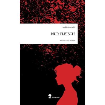 NUR FLEISCH. Life is a Story - story.one, Gebundene Ausgabe von Sophia Marinelli, Storylution, 978-3-7118-0334-4