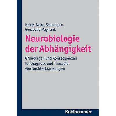 Neurobiologie der Abhängigkeit, Gebundene Ausgabe von Andreas Heinz,Anil Batra,Norbert Scherbaum,Euphrosyne Gouzoulis-Mayfrank, Kohlhammer,