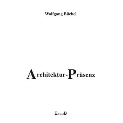 Architektur-Präsenz. Die Prinzipien architektonischer Wirklichkeit, Paperback von Wolfgang Büchel, BoD – Books on Demand, 978-3-8311-1135-0