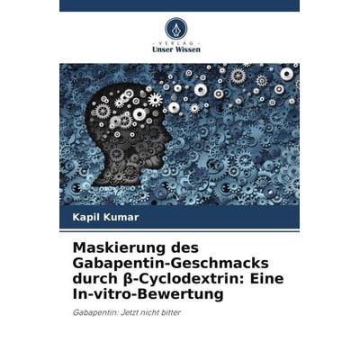 Maskierung des Gabapentin-Geschmacks durch ¿-Cyclodextrin: Eine In-vitro-Bewertung, Taschenbuch von Kapil Kumar,Rajesh Poswal, Verlag Unser Wissen,